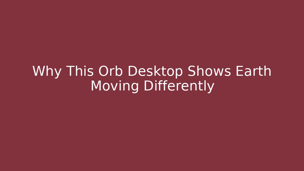 Why This Orb Desktop Shows Earth Moving Differently - Felix Cat Insurance