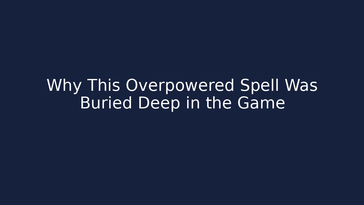 Why This Overpowered Spell Was Buried Deep in the Game