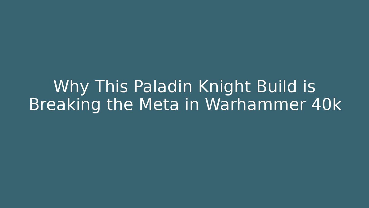 Why This Paladin Knight Build is Breaking the Meta in Warhammer 40k