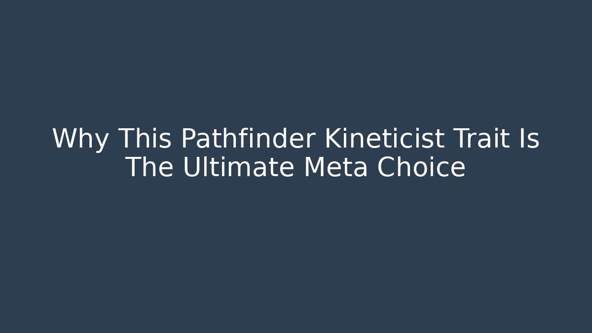 Why This Pathfinder Kineticist Trait Is The Ultimate Meta Choice