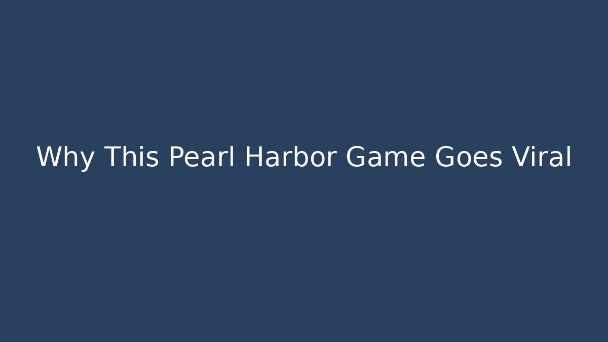Why This Pearl Harbor Game Goes Viral