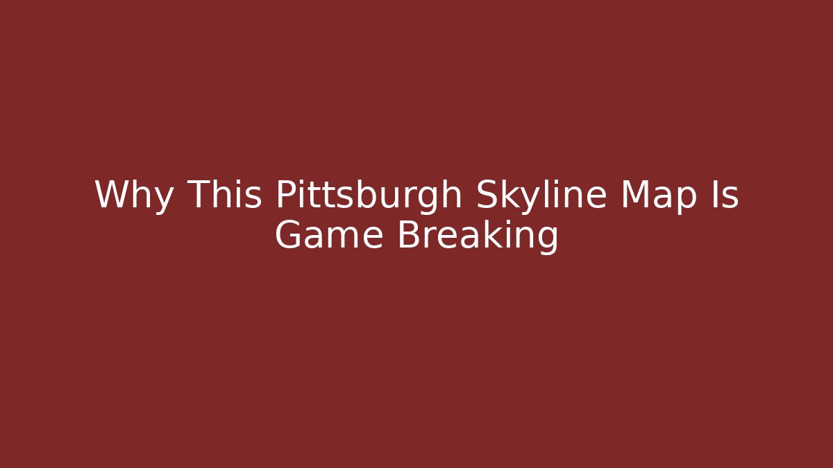 Why This Pittsburgh Skyline Map Is Game Breaking