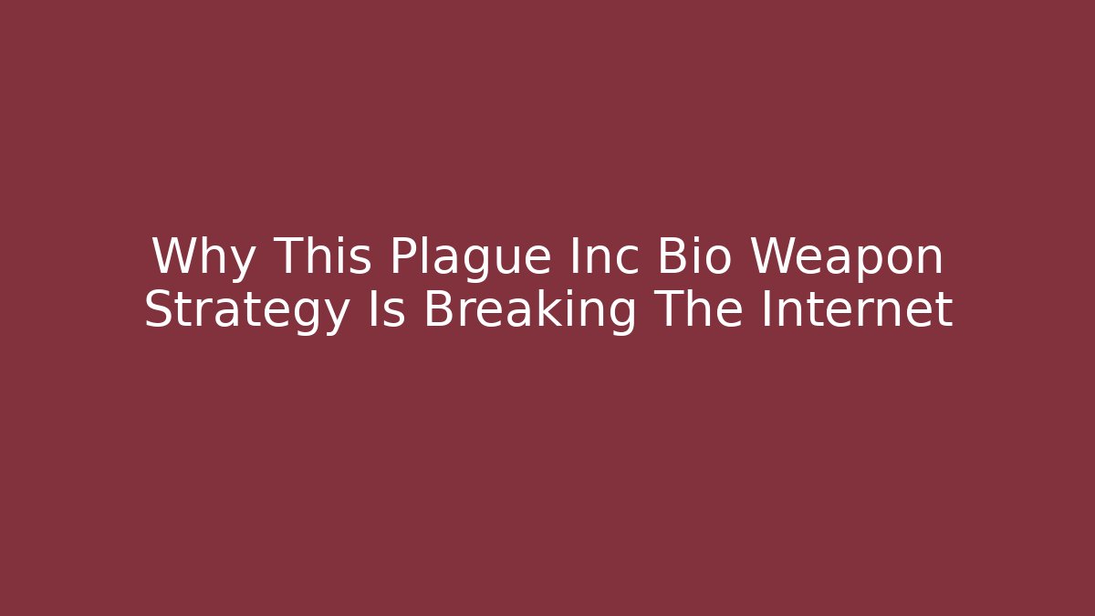 Why This Plague Inc Bio Weapon Strategy Is Breaking The Internet
