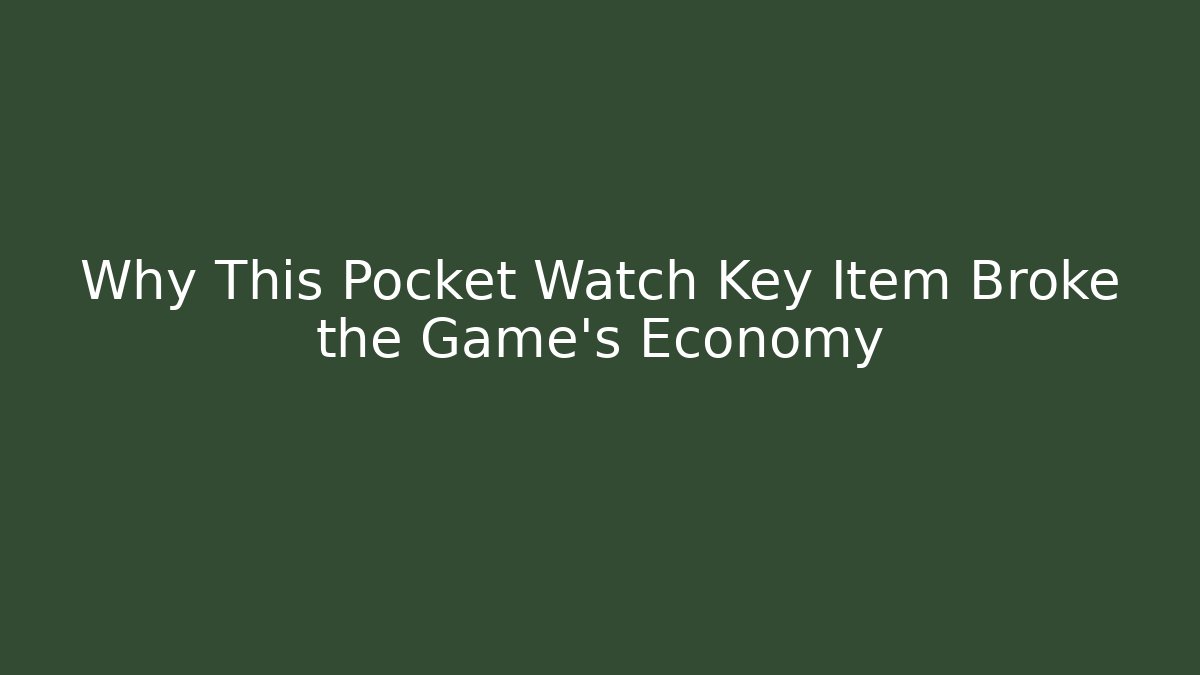 Why This Pocket Watch Key Item Broke the Game’s Economy