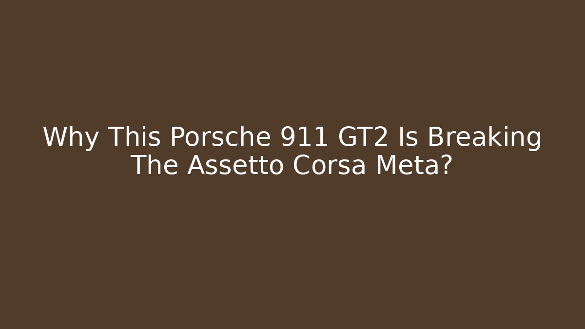 Why This Porsche 911 GT2 Is Breaking The Assetto Corsa Meta?