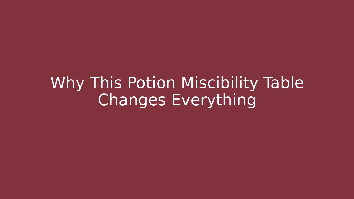 Why This Potion Miscibility Table Changes Everything