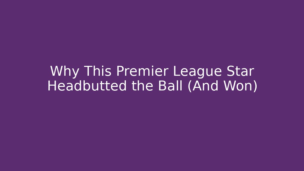 Why This Premier League Star Headbutted the Ball (And Won)