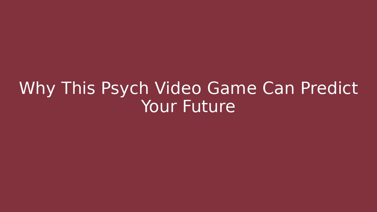 Why This Psych Video Game Can Predict Your Future