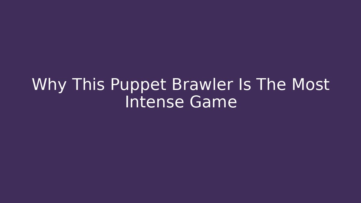 Why This Puppet Brawler Is The Most Intense Game
