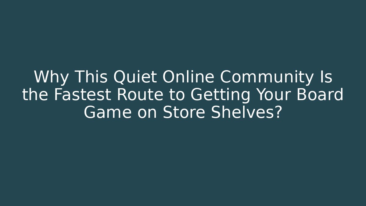 Why This Quiet Online Community Is the Fastest Route to Getting Your Board Game on Store Shelves?