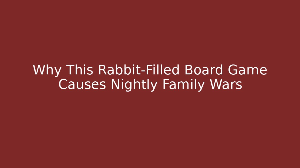 Why This Rabbit-Filled Board Game Causes Nightly Family Wars