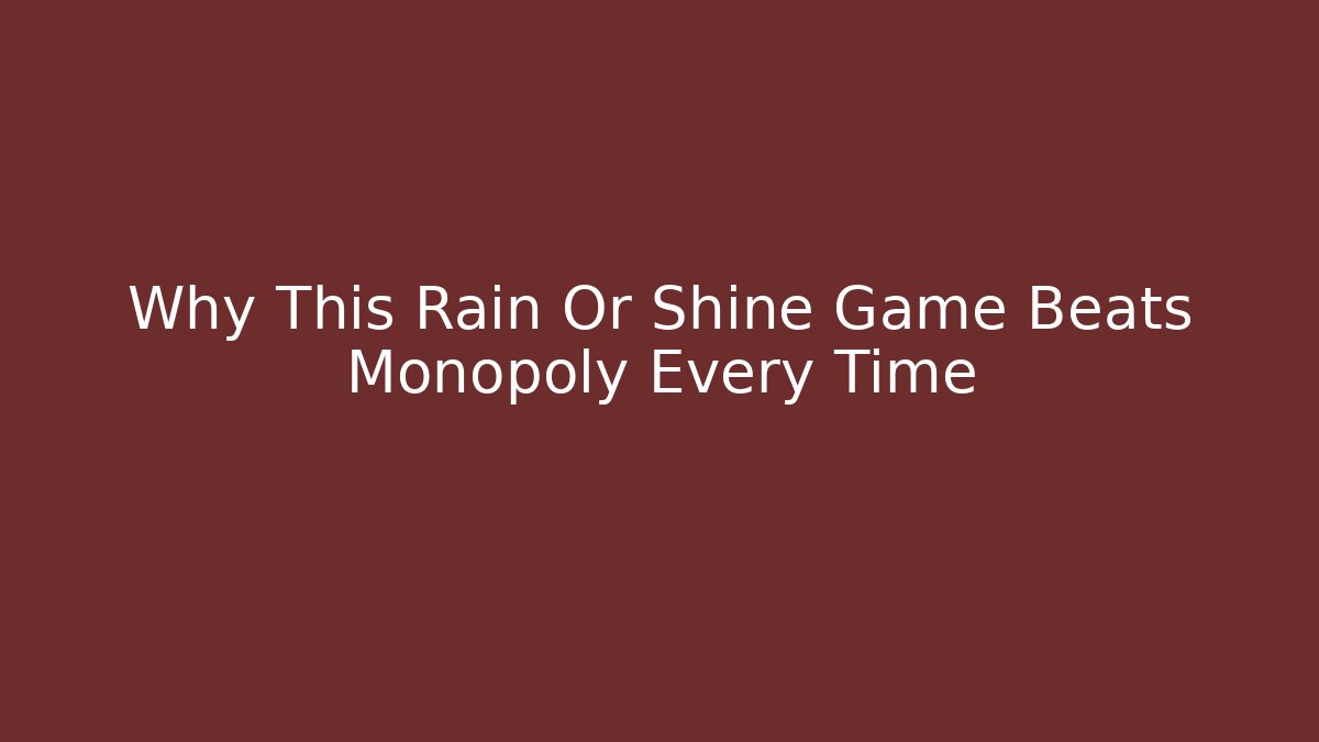 Why This Rain Or Shine Game Beats Monopoly Every Time - Felix Cat Insurance