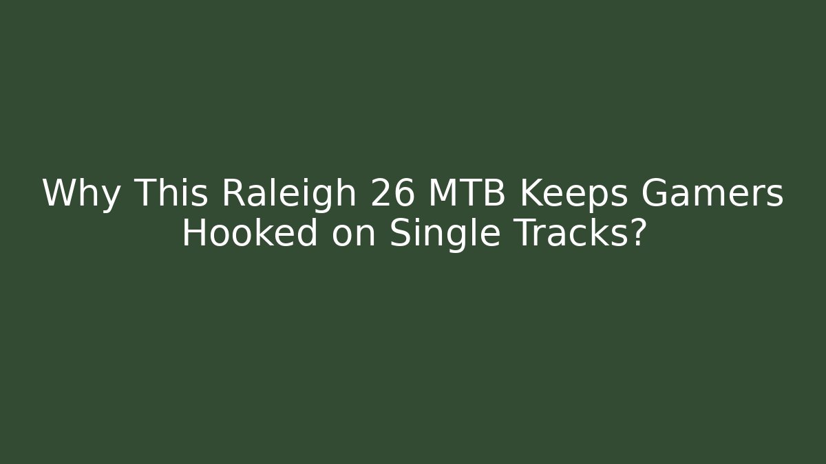 Why This Raleigh 26 MTB Keeps Gamers Hooked on Single Tracks?