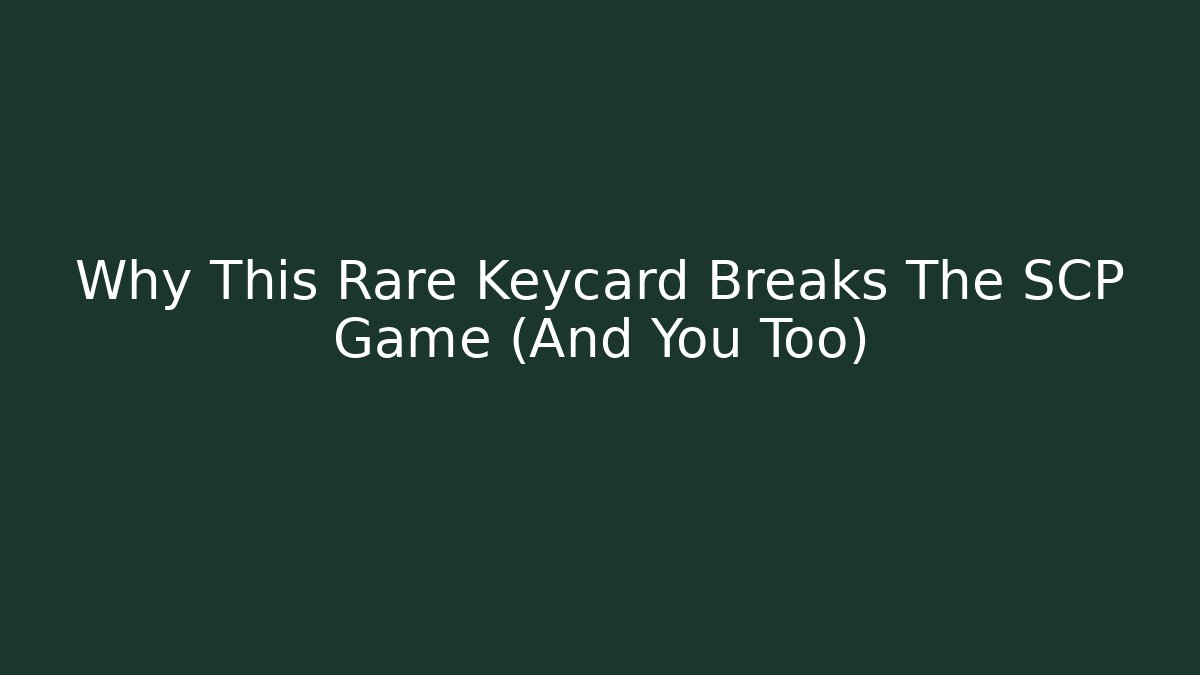 Why This Rare Keycard Breaks The SCP Game (And You Too)