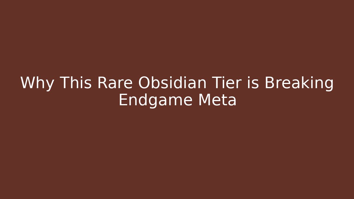 Why This Rare Obsidian Tier is Breaking Endgame Meta