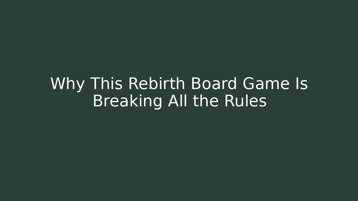 Why This Rebirth Board Game Is Breaking All the Rules
