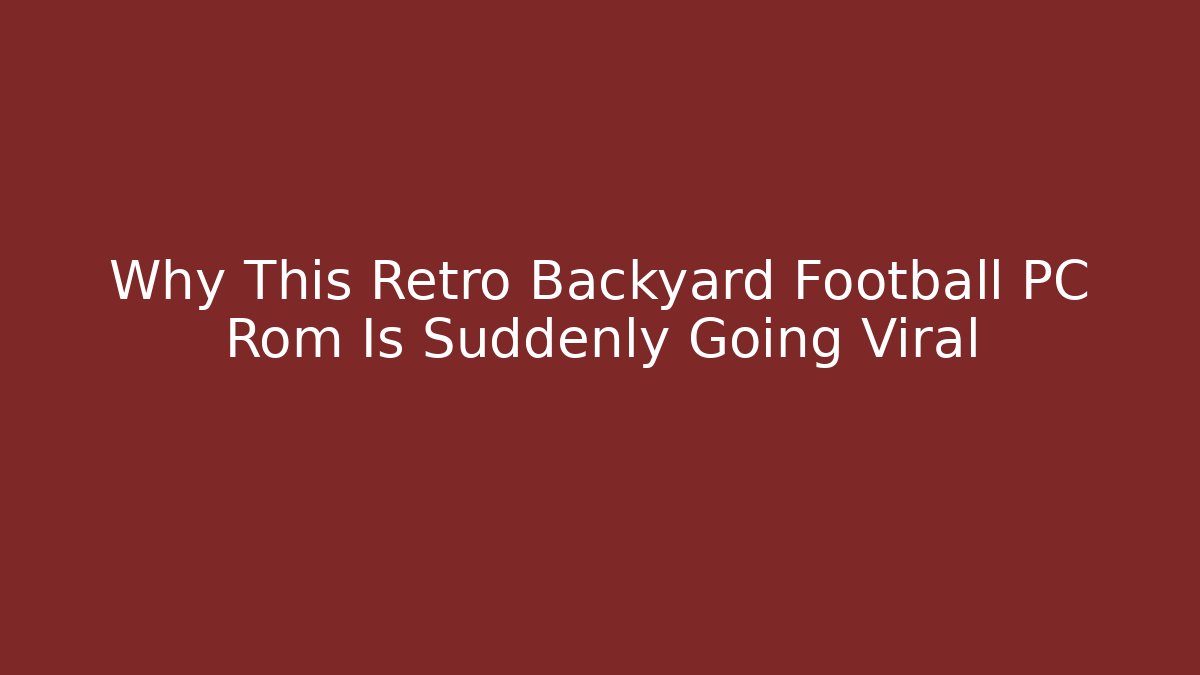 Why This Retro Backyard Football PC Rom Is Suddenly Going Viral