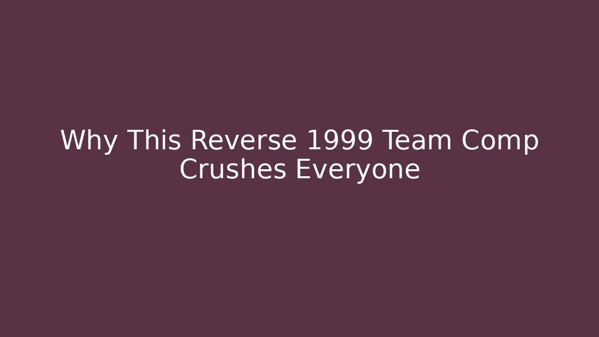 Why This Reverse 1999 Team Comp Crushes Everyone