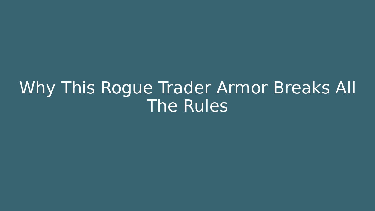 Why This Rogue Trader Armor Breaks All The Rules