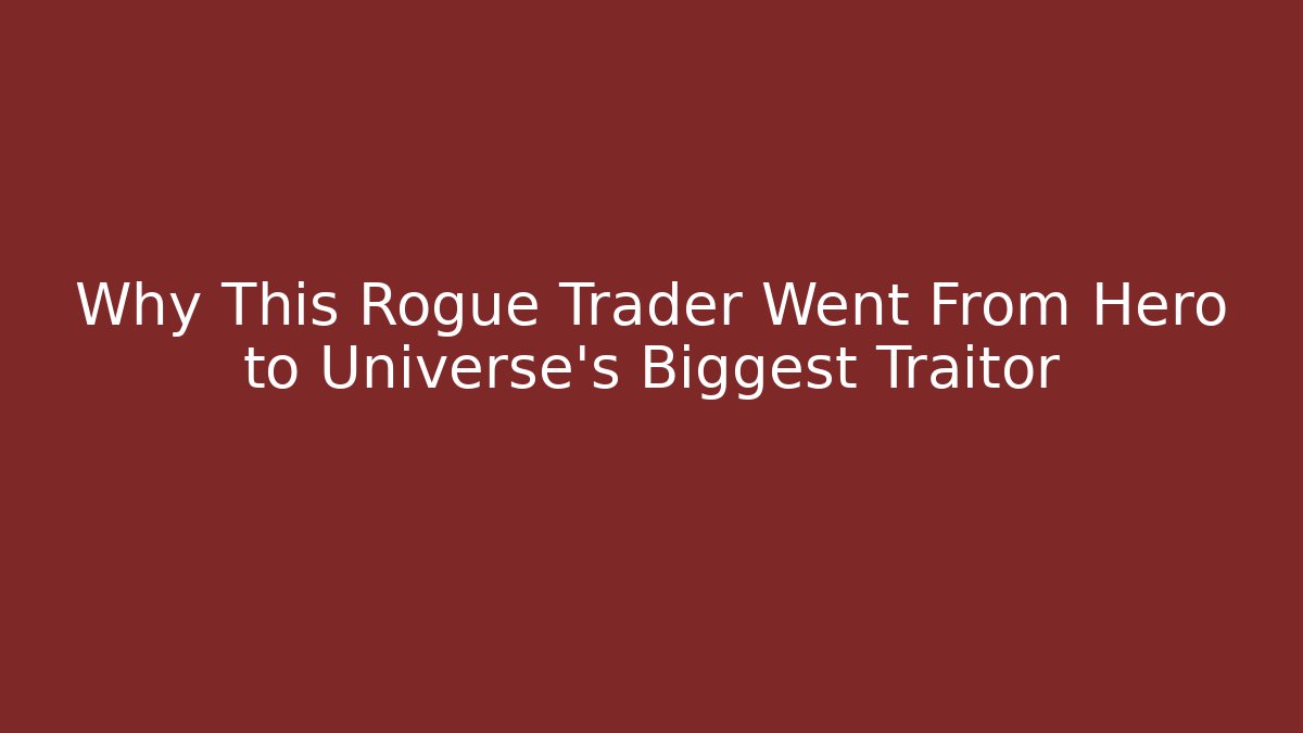 Why This Rogue Trader Went From Hero to Universe's Biggest Traitor