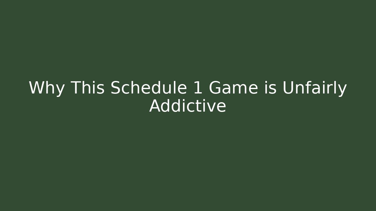 Why This Schedule 1 Game is Unfairly Addictive