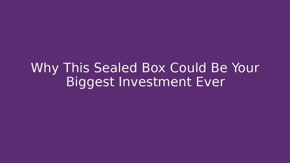 Why This Sealed Box Could Be Your Biggest Investment Ever