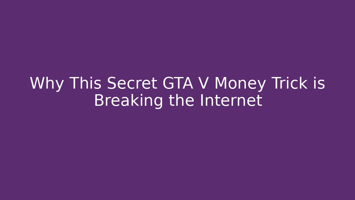 Why This Secret GTA V Money Trick is Breaking the Internet