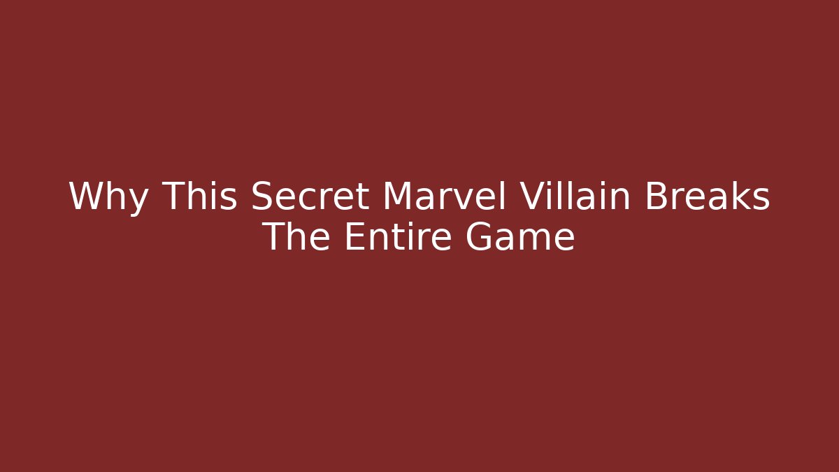 Why This Secret Marvel Villain Breaks The Entire Game