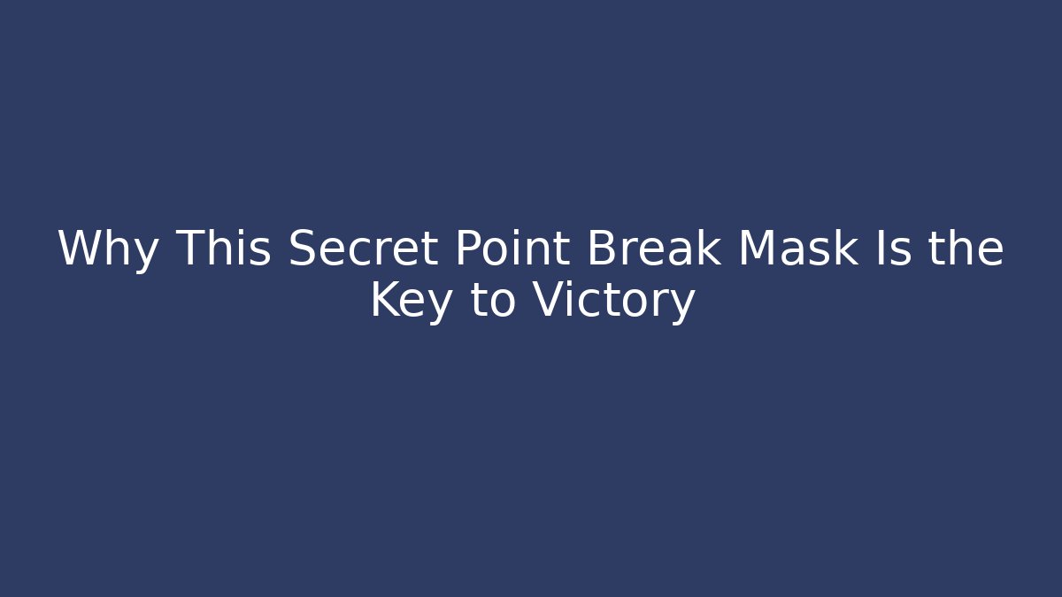 Why This Secret Point Break Mask Is the Key to Victory