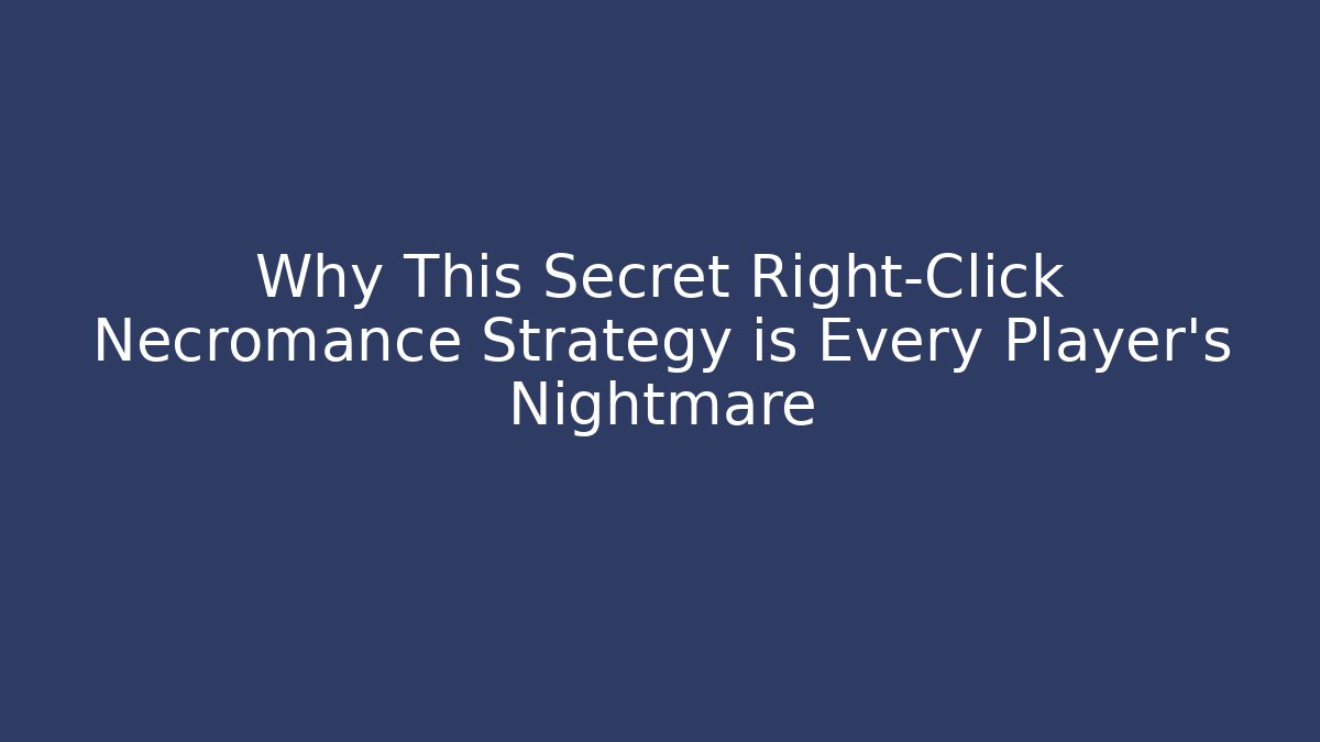 Why This Secret Right-Click Necromance Strategy is Every Player’s Nightmare