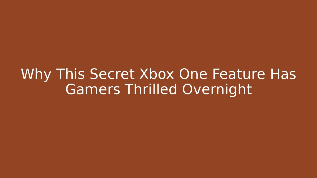 Why This Secret Xbox One Feature Has Gamers Thrilled Overnight