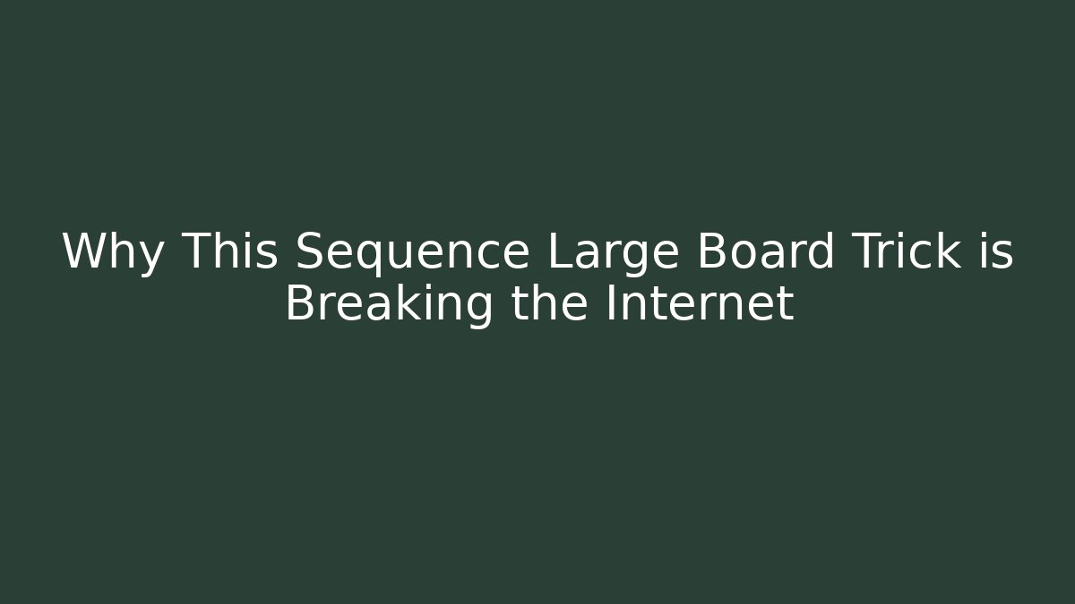 Why This Sequence Large Board Trick is Breaking the Internet