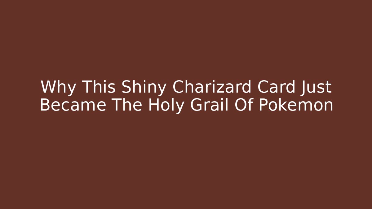 Why This Shiny Charizard Card Just Became The Holy Grail Of Pokémon