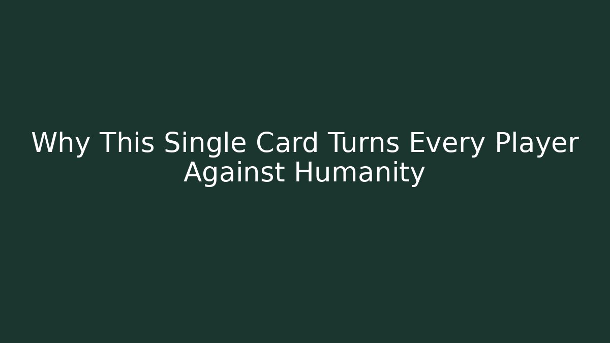 Why This Single Card Turns Every Player Against Humanity