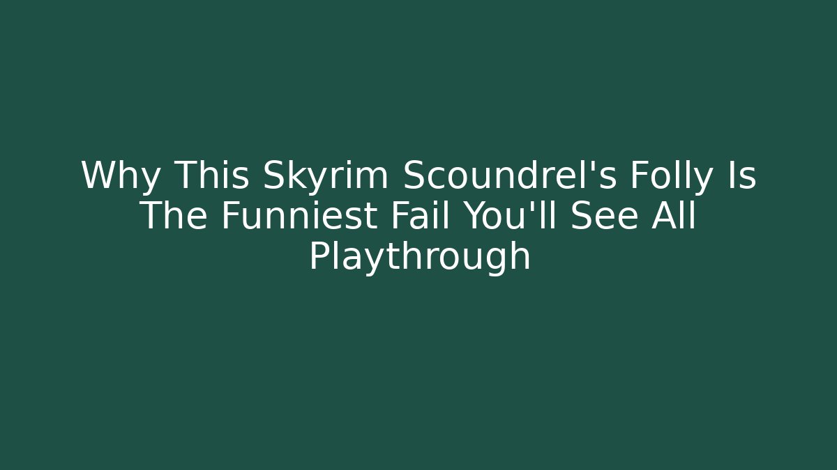 Why This Skyrim Scoundrel's Folly Is The Funniest Fail You'll See All Playthrough