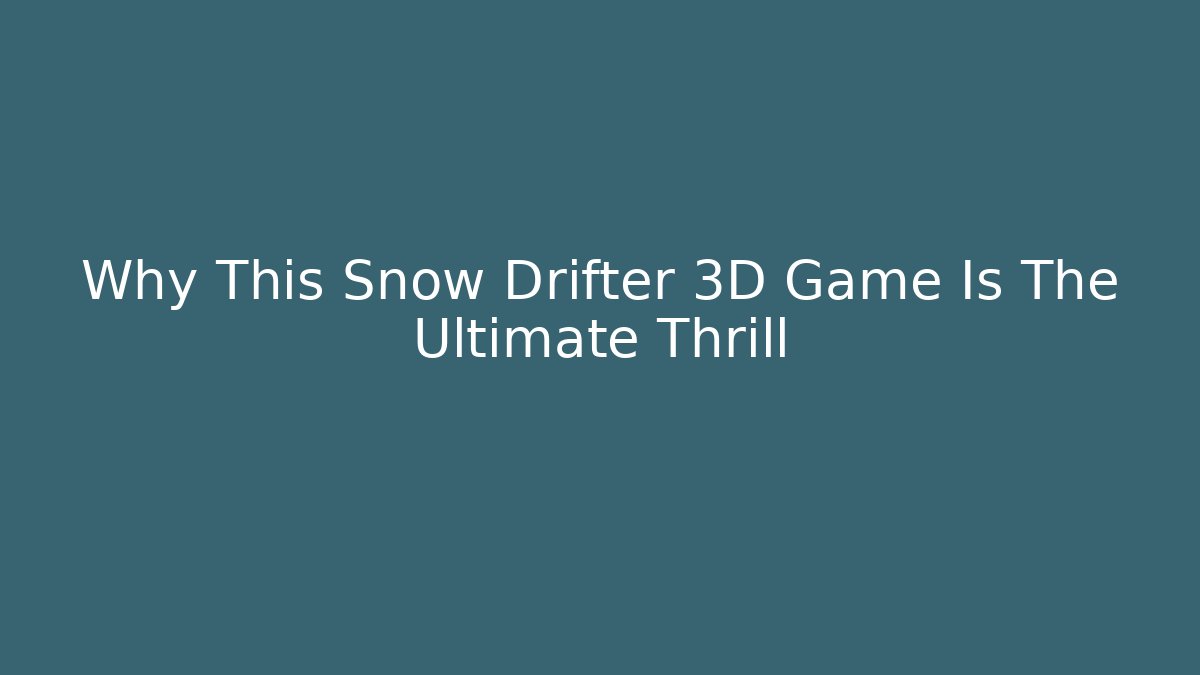 Why This Snow Drifter 3D Game Is The Ultimate Thrill