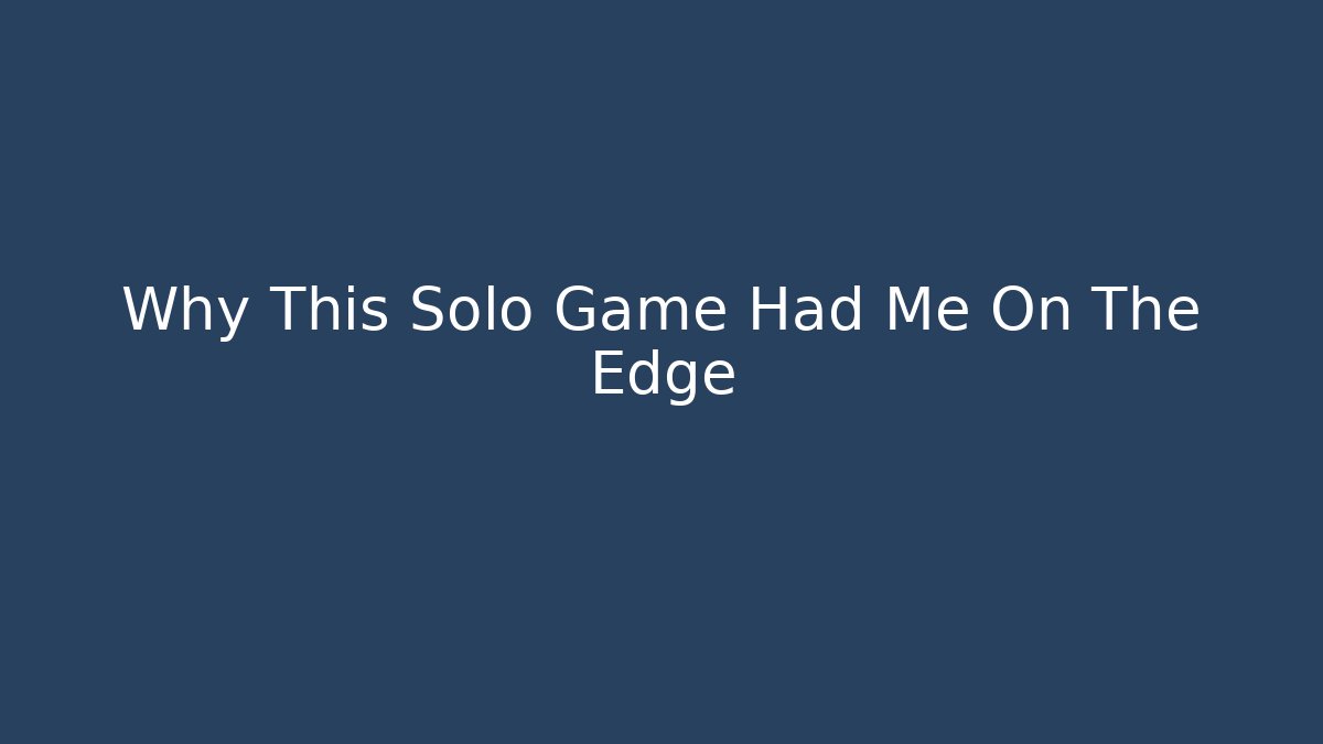 Why This Solo Game Had Me On The Edge
