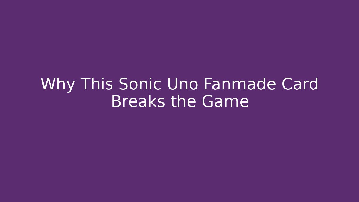 Why This Sonic Uno Fanmade Card Breaks the Game