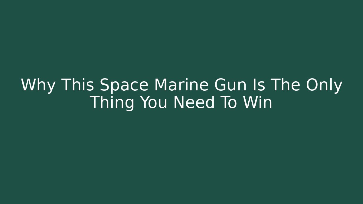 Why This Space Marine Gun Is The Only Thing You Need To Win