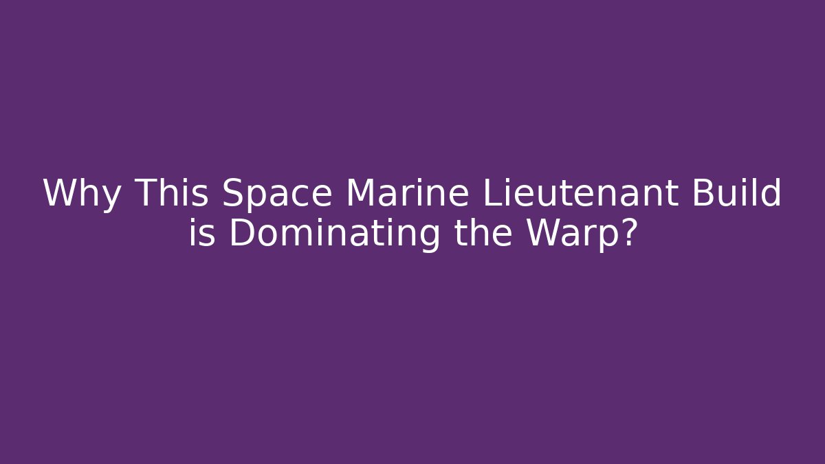 Why This Space Marine Lieutenant Build is Dominating the Warp? - Felix Cat Insurance