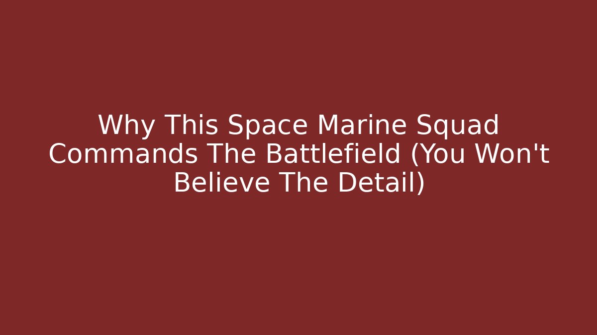 Why This Space Marine Squad Commands The Battlefield (You Won't Believe The Detail)