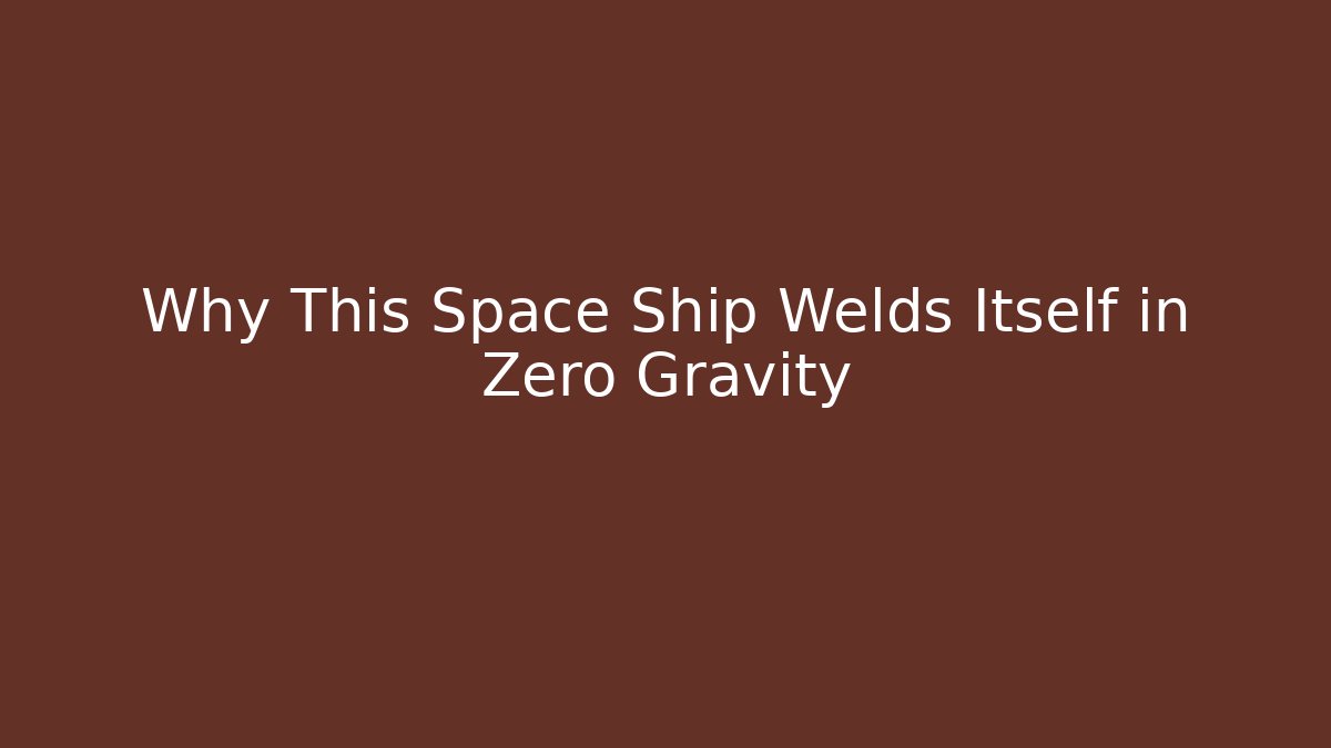 Why This Space Ship Welds Itself in Zero Gravity - Felix Cat Insurance