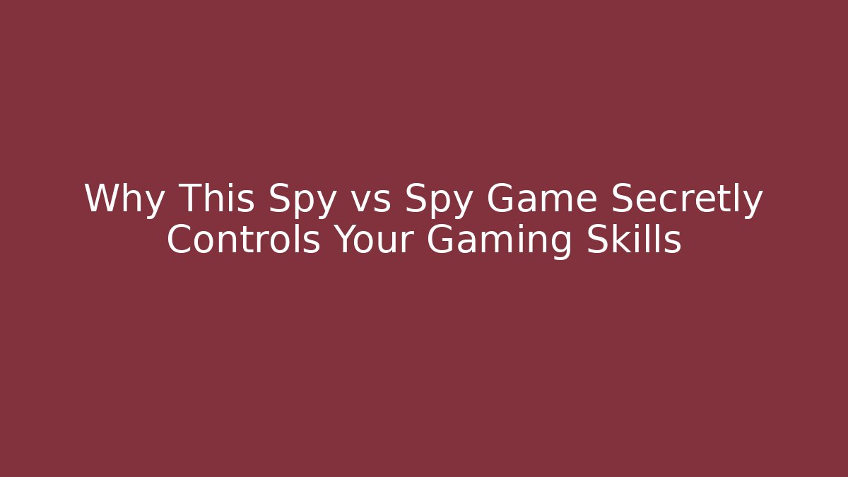 Why This Spy vs Spy Game Secretly Controls Your Gaming Skills