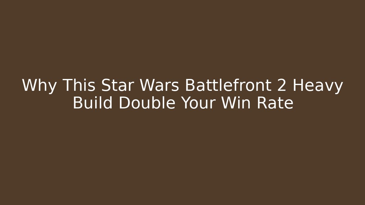 Why This Star Wars Battlefront 2 Heavy Build Double Your Win Rate