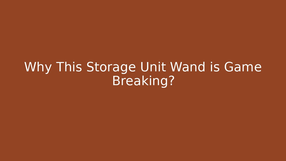 Why This Storage Unit Wand is Game Breaking?