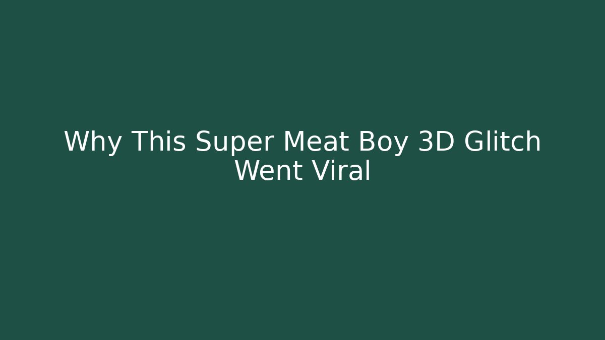 Why This Super Meat Boy 3D Glitch Went Viral