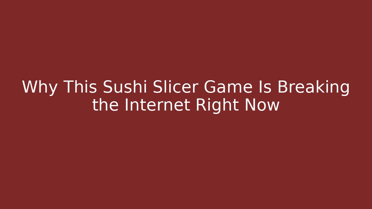 Why This Sushi Slicer Game Is Breaking the Internet Right Now