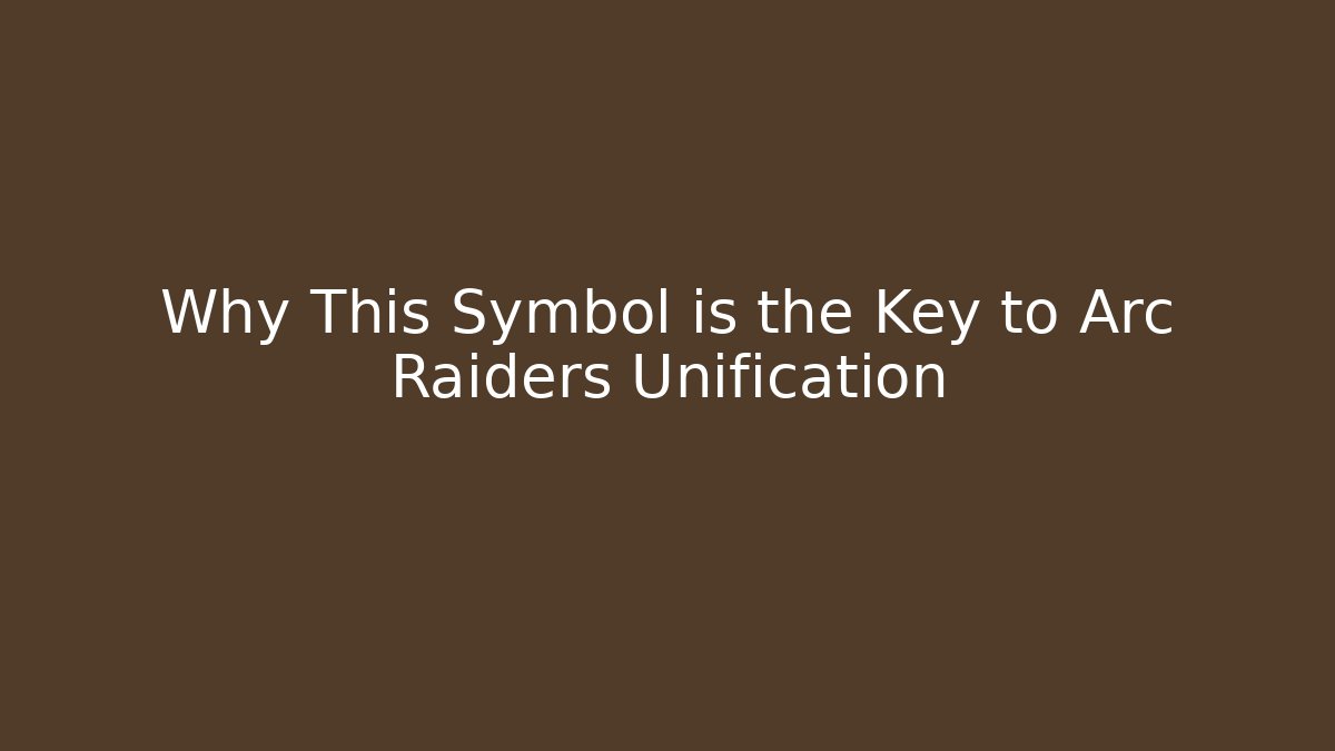Why This Symbol is the Key to Arc Raiders Unification
