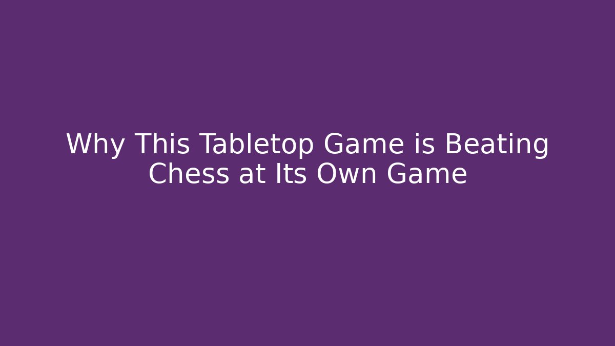 Why This Tabletop Game is Beating Chess at Its Own Game - Felix Cat Insurance