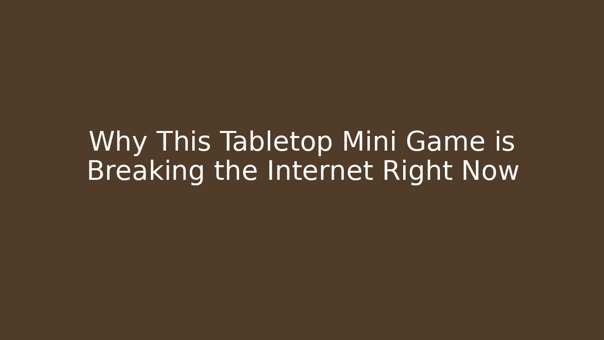 Why This Tabletop Mini Game is Breaking the Internet Right Now